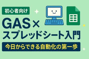 【初心者向け】GAS×スプレッドシート入門｜今日からできる自動化の第一歩